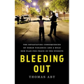 Bleeding Out: The Devastating Consequences of Urban Violence--And a Bold New Plan for Peace in the Streets