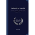 California the Beautiful: Camera Studies by California Artists; With Selections in Prose and Verse From Western Writers