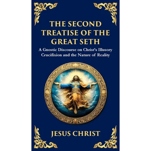 The Second Treatise of the Great Seth: Revealing the Hidden Wisdom of the Savior (Deluxe Hardbound Edition)