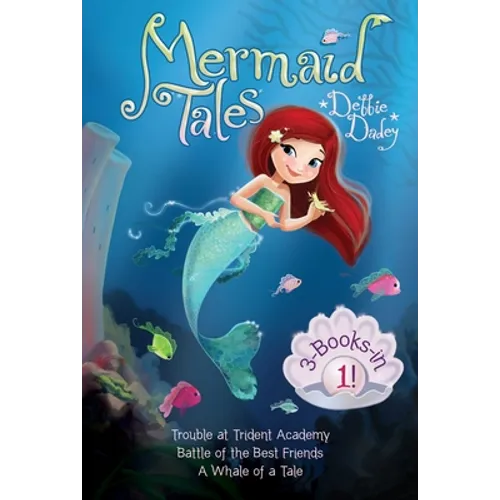 Mermaid Tales 3-Books-In-1!: Trouble at Trident Academy; Battle of the Best Friends; A Whale of a Tale