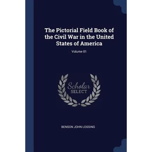 The Pictorial Field Book of the Civil War in the United States of America; Volume 01