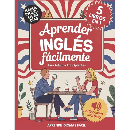 Aprender Inglés Fácilmente Para Adultos Principiantes 5 Libros en 1: Habla Inglés con Confianza en 30 Días