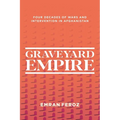 Graveyard Empire: Four Decades of Wars and Intervention in Afghanistan