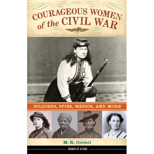 Courageous Women of the Civil War: Soldiers, Spies, Medics, and More Volume 17
