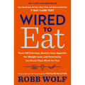 Wired to Eat: Turn Off Cravings, Rewire Your Appetite for Weight Loss, and Determine the Foods That Work for You