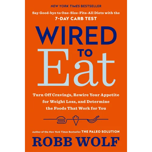 Wired to Eat: Turn Off Cravings, Rewire Your Appetite for Weight Loss, and Determine the Foods That Work for You