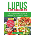 Lupus Diet Cookbook: The Ultimate Easy-to-Follow Recipes for Living with Lupus