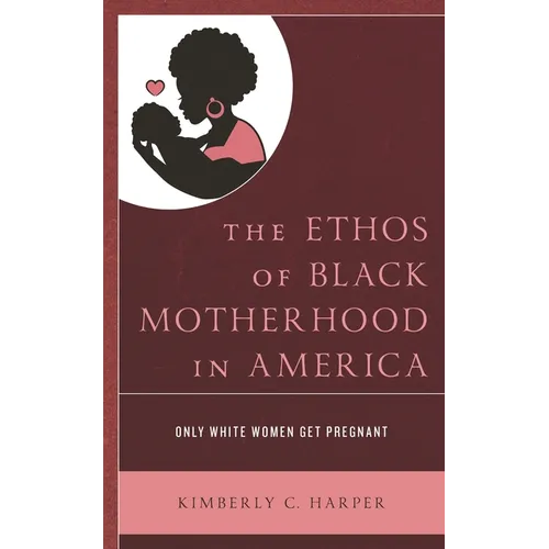 The Ethos of Black Motherhood in America: Only White Women Get Pregnant