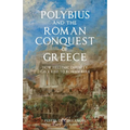 Polybius and the Roman Conquest of Greece: How Hellenic Disunity Gave Rise to Roman Rule