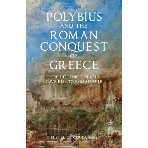 Polybius and the Roman Conquest of Greece: How Hellenic Disunity Gave Rise to Roman Rule