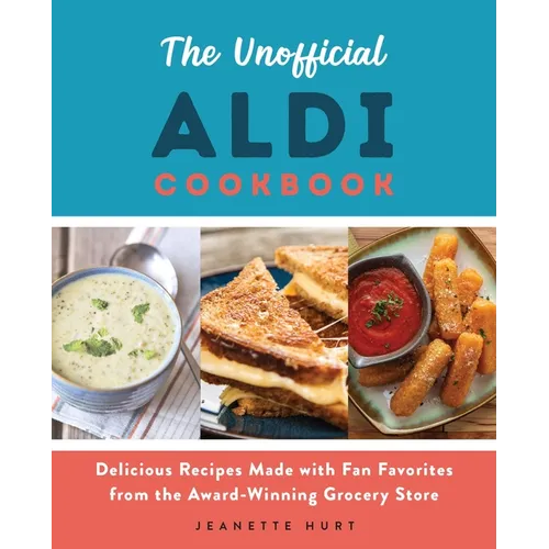The Unofficial Aldi Cookbook: Delicious Recipes Made with Fan Favorites from the Award-Winning Grocery Store
