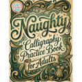 Naughty Calligraphy Practice Book for Adults: Funny and Sassy Hand Lettering Workbook with Adult Humor, Relaxing Practice Sheets, and Cheeky Words to
