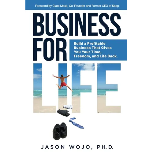 Business for Life: Build a Profitable Business That Gives You Your Time, Freedom, and Life Back