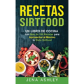 Recetas Sirtfood: Un Libro de Cocina con más de 100 Recetas para Aprovechar al Máximo la Dieta Sirtfood