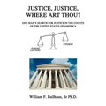 Justice, Justice, Where Art Thou?: One Man's Search for Justice in the Courts of the United States of America