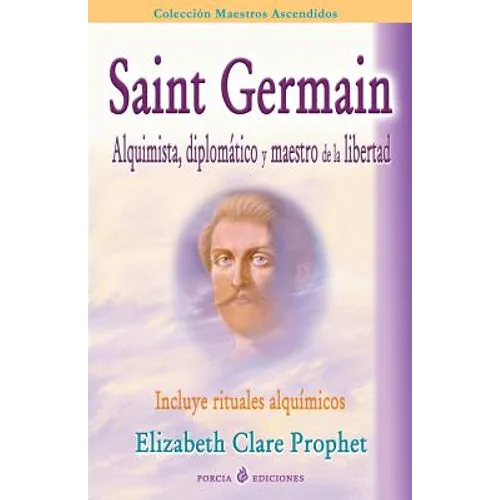 Saint Germain: alquimista, diplomatico y maestro de la libertad: Incluye rituales alquimicos