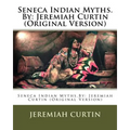 Seneca Indian Myths.By: Jeremiah Curtin (Original Version)