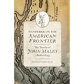 Wanderer on the American Frontier: The Travels of John Maley, 1808-1813