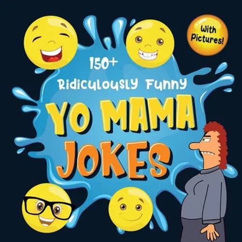 150+ Ridiculously Funny Yo Mama Jokes: Hilarious & Silly Yo Momma Jokes So Terrible, Even Your Mum Will Laugh Out Loud! (Funny Gift With Colorful Pict