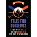 Yells for Ourselves: A Story of New York City and the New York Mets at the Dawn of the Millennium