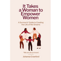 It Takes a Woman to Empower Women: A Survivor's Guide to Creating the Life of Her Dreams