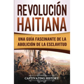 Revolución haitiana: Una guía fascinante de la abolición de la esclavitud