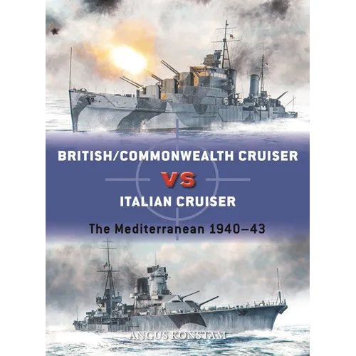 British/Commonwealth Cruiser Vs Italian Cruiser: The Mediterranean 1940-43