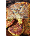Air Fryer Cookbook for Beginners: Easy and Delicious Low-Carb Recipes to Learn Cooking with Your Air Fryer on a Budget