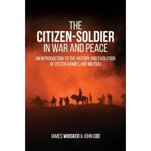 The Citizen-Soldier in War and Peace: An Introduction to the History and Evolution of Citizen Armies and Militias