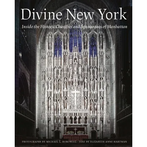 Divine New York: Inside the Historic Churches and Synagogues of Manhattan
