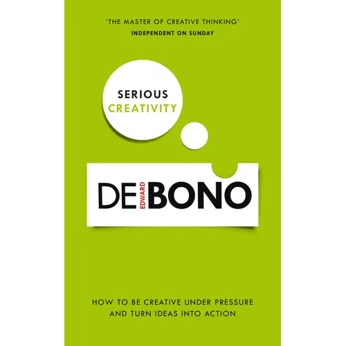 Serious Creativity: How to Be Creative Under Pressure and Turn Ideas Into Action