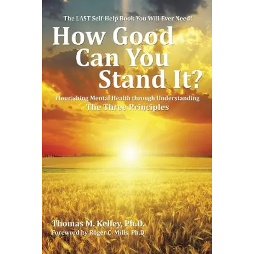 How Good Can You Stand It?: Flourishing Mental Health through Understanding The Three Principles