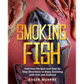 Smoking Fish: Delicious Recipes and Step by Step Directions to Enjoy Smoking with Fish and Seafood