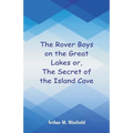 The Rover Boys on the Great Lakes: The Secret of the Island Cave