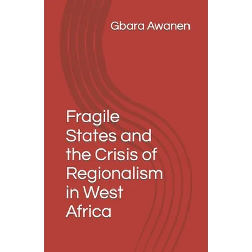 Fragile States and the Crisis of Regionalism in West Africa