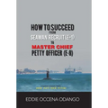 How to Succeed from Seaman Recruit (E-1) to Master Chief Petty Officer (E-9)