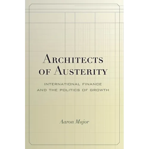 Architects of Austerity: International Finance and the Politics of Growth