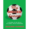 My Soccer Season: A journal of my skills, my games, and my memories.