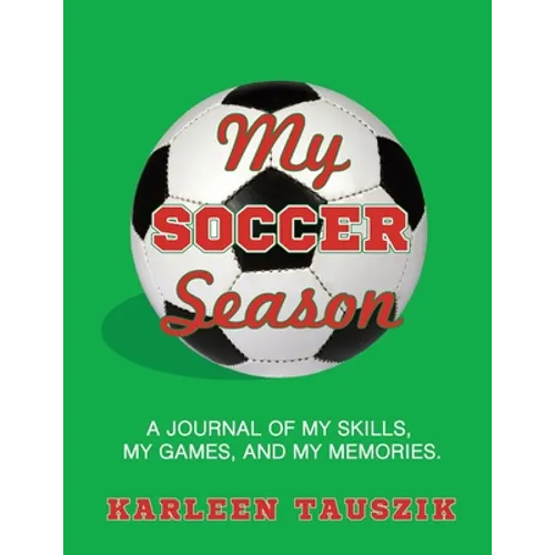 My Soccer Season: A journal of my skills, my games, and my memories.