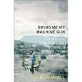 Bring Me My Machine Gun: The Battle for the Soul of South Africa, from Mandela to Zuma