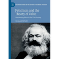 Fetishism and the Theory of Value: Reassessing Marx in the 21st Century