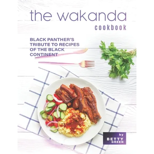 The Wakanda Cookbook: Black Panther's Tribute to Recipes of the Black Continent