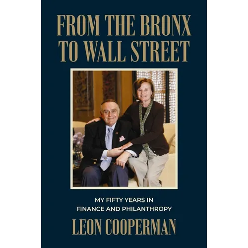 From the Bronx to Wall Street: My Fifty Years in Finance and Philanthropy