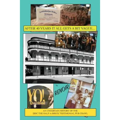 After Forty Years It All Gets A Bit Vague...: An Uncertain History of the Eric The Half-A-Brick Testimonial Pub Crawl