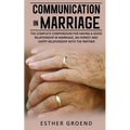 Communication in Marriage: The Complete Compendium for Having a Good Relationship in Marriage, an Honest and Happy Relationship with the Partner