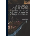 Documentary Evidence Bearing Upon Dr. Crawford W. Long's Discovery of Ether Anesthesia