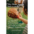 "Hey Mom, wanna have a catch?": A Collection of Baseball Stories...honoring moms and dads who taught us to love America's National Pastime