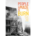 People Wasn't Made to Burn: A True Story of Housing, Race, and Murder in Chicago