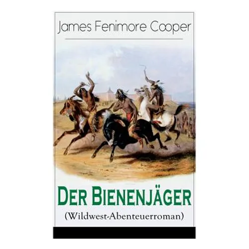 Der Bienenjäger (Wildwest-Abenteuerroman): Spannender Abenteuerroman - Klassiker Der Jugendliteratur