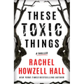 These Toxic Things: A Thriller